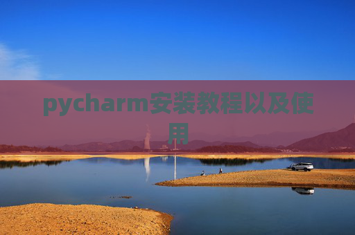 pycharm安装教程以及使用